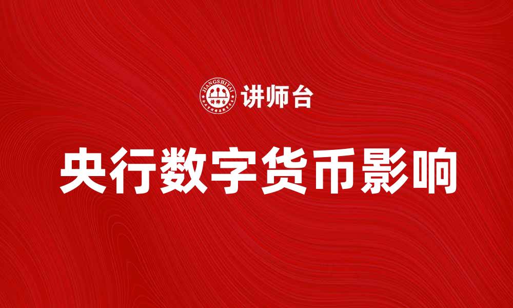 深入探讨央行数字货币：背景、现状、架构、影响及未来展望